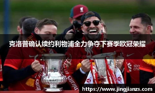 克洛普确认续约利物浦全力争夺下赛季欧冠荣耀