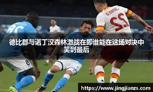 德比郡与诺丁汉森林激战在即谁能在这场对决中笑到最后